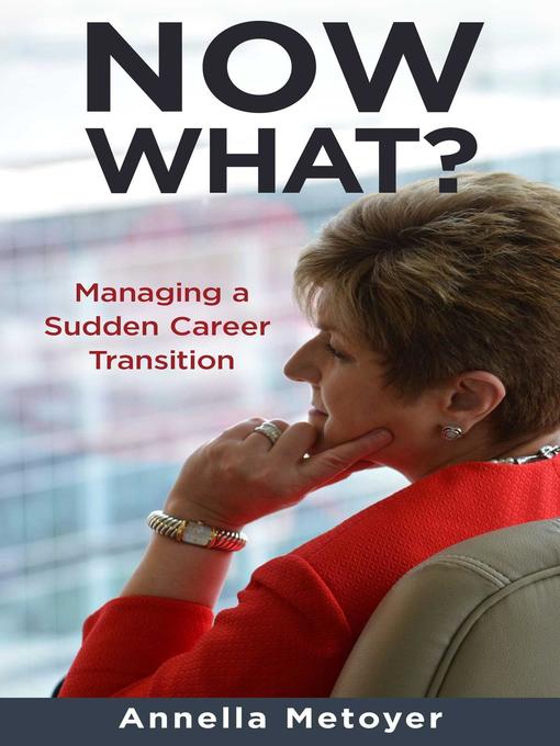 Title details for Now What? Managing a Sudden Career Transition by Annella Metoyer - Available